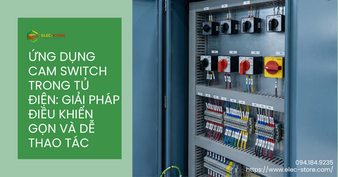 🔄 Ứng dụng cam switch trong tủ điện: Giải pháp điều khiển gọn và dễ thao tác