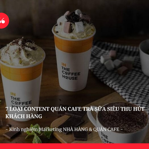 7 LOẠI CONTENT DỄ VIRAL CHO QUÁN CAFE, TRÀ SỮA THU HÚT KHÁCH HÀNG