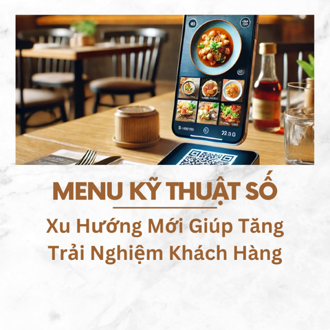 Menu Kỹ Thuật Số – Xu Hướng Mới Giúp Tăng Trải Nghiệm Khách Hàng