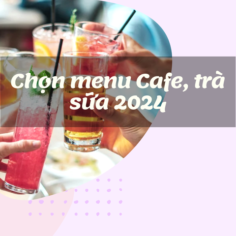 Hướng dẫn lựa chọn menu Cafe, trà sữa năm 2024