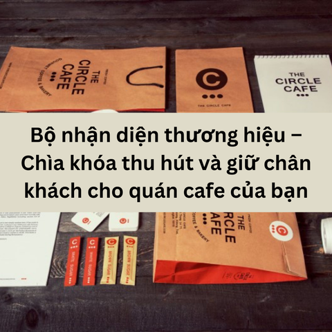 Bộ nhận diện thương hiệu – Chìa khóa thu hút và giữ chân khách cho quán cafe của bạn
