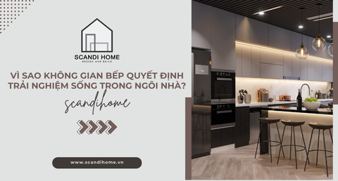 Vì sao không gian bếp quyết định trải nghiệm sống trong ngôi nhà?
