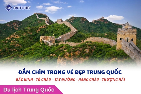 ĐẮM CHÌM TRONG VẺ ĐẸP BẮC KINH - TÔ CHÂU – TÂY ĐƯỜNG - HÀNG CHÂU - THƯỢNG HẢI