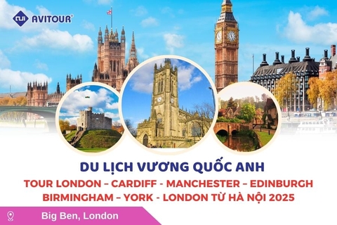 Du lịch Anh Quốc: Tour London - Cardiff - Manchester - Edinburgh - Birmingham - York - London từ Hà Nội 2025