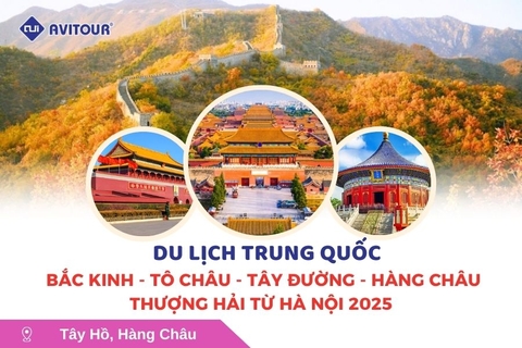 Du lịch Trung Quốc: Tour Bắc Kinh - Tô Châu - Tây Đường - Hàng Châu - Thượng Hải từ Hà Nội 2025