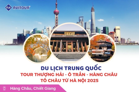 Du lịch Trung Quốc: Tour Thượng Hải - Ô Trấn - Hàng Châu - Tô Châu từ Hà Nội 2025