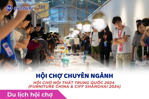 DU LỊCH XÚC TIẾN THƯƠNG MẠI: HỘI CHỢ CHUYÊN NGÀNH: NỘI THẤT TRUNG QUỐC 2024 (FURNITURE CHINA & CIFF SHANGHAI 2024)