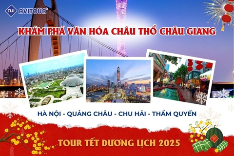 TẾT DƯƠNG LỊCH KHÁM PHÁ VĂN HÓA CHÂU THỔ CHÂU GIANG: HÀ NỘI - QUẢNG CHÂU - CHU HẢI - THẨM QUYẾN