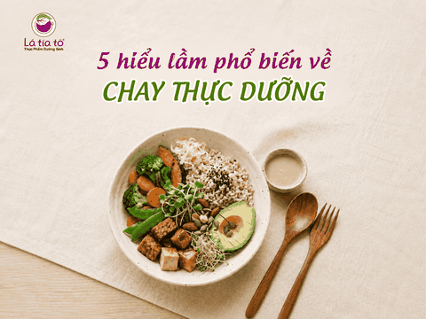 5 hiểu lầm phổ biến về chay thực dưỡng