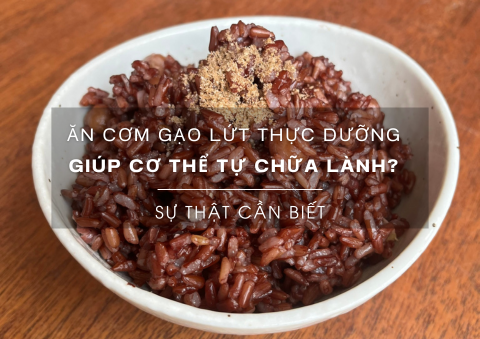 Ăn Gạo Lứt Thực Dưỡng Có Thể Giúp Cơ Thể Tự Chữa Lành? Sự Thật Cần Biết!