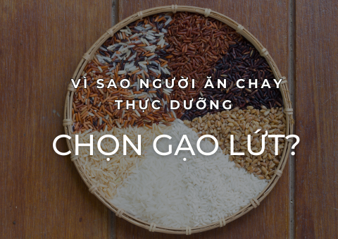Gạo Lứt Thực Dưỡng Là Gì? Vì Sao Người Ăn Chay Thực Dưỡng Chọn Gạo Lứt?