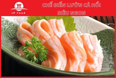 Lườn Cá Hồi Làm Món Gì Ngon Nhất? Mách Bạn 3 Món Xuất Sắc!