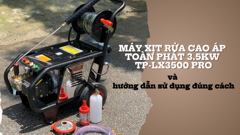 Máy xịt rửa cao áp 3.5Kw Toàn Phát TP-LX3500 PRO - Chính hãng giá tốt nhất và hướng dẫn sử dụng đúng cách