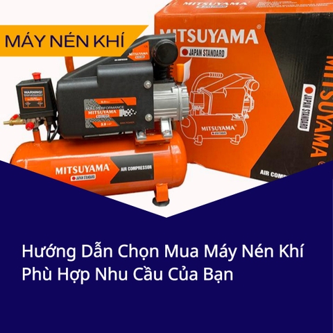 Hướng Dẫn Chọn Mua Máy Nén Khí Phù Hợp Nhu Cầu Của Bạn