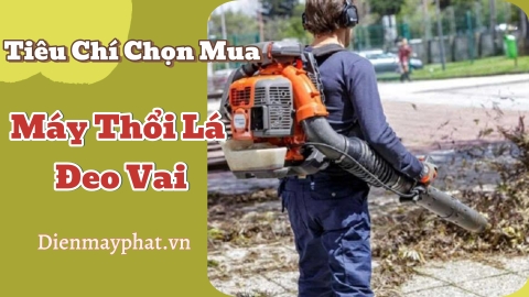 Tiêu chí chọn mua máy thổi lá đeo vai