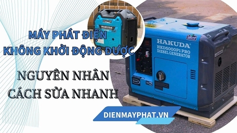 Máy phát điện không khởi động được: Nguyên nhân và cách sửa nhanh