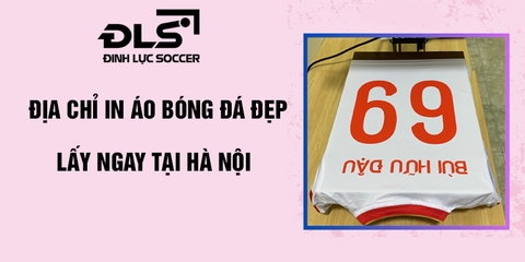 Địa chỉ in áo bóng đá đẹp, lấy ngay tại Hà Nội 
