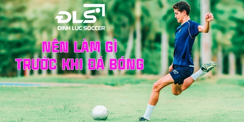 Nên làm gì trước khi đá bóng? Một số lưu ý cần ghi nhớ