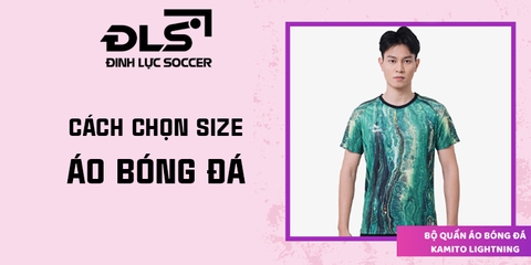 Cách chọn size áo đá bóng chuẩn cho mọi đối tượng
