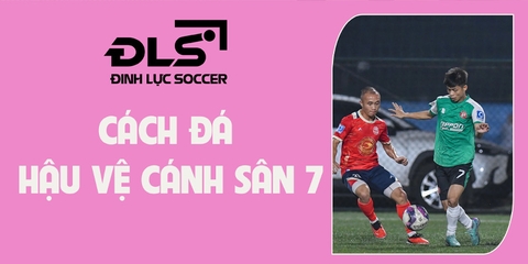 Tổng hợp các cách đá hậu vệ cánh sân 7 hiệu quả nhất hiện nay