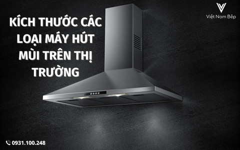 Kích thước các loại máy hút mùi trên thị trường