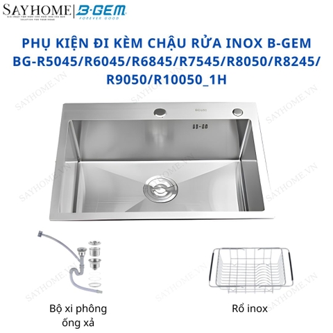 Chậu rửa chén bát 1 hố inox 304 B-Gem BG-R5045_1H, BG-R6045_1H, BG-R6845_1H, BG-R7545_1H, BG-R8050_1H, BG-R8245_1H, BG-R9050_1H, BG-R10050_1H tại thành phố Hồ Chí Minh