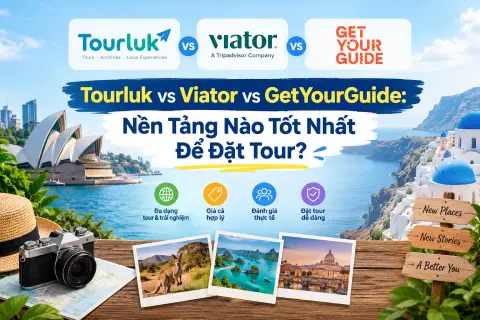 Tourlook - Viator - GetYourGuide: Nền Tảng Nào Tốt Nhất Để Đặt Tour?