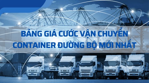 Bảng giá cước vận chuyển container đường bộ mới nhất - 2025