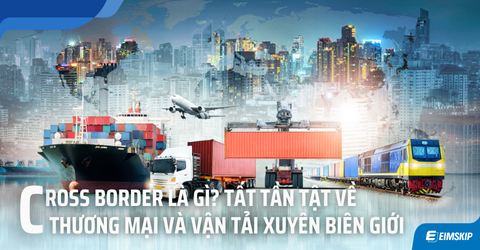 Cross Border là gì? Tất tần tật về vận tải xuyên biên giới