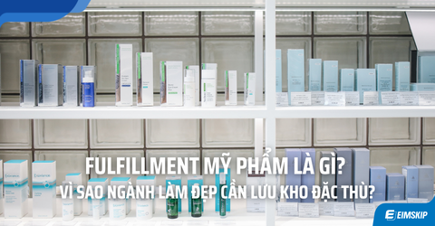Fulfillment Mỹ Phẩm Là Gì? Vì Sao Ngành Làm Đẹp Cần Lưu Kho Đặc Thù?