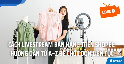 Cách Livestream Bán Hàng Trên Shopee: Hướng Dẫn Từ A–Z Để Chốt Đơn Liên Tục