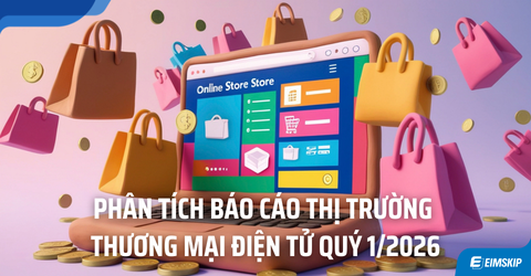 Phân Tích Báo Cáo Thị Trường Thương Mại Điện Tử Quý 1/2026 - Nhà Bán Hàng Cần Biết Những Thông Tin Gì?