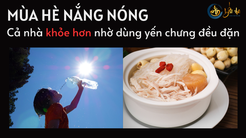 Mùa hè nắng nóng, cả nhà khỏe hơn nhờ dùng Yến chưng đều đặn