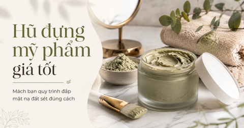 Hũ đựng mỹ phẩm giá tốt: Mách bạn quy trình đắp mặt nạ đất sét đúng cách