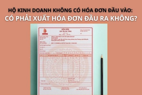 Hộ kinh doanh không có hóa đơn đầu vào: có phải xuất hóa đơn đầu ra không?