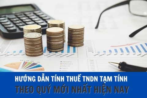 Hướng dẫn tính thuế thu nhập doanh nghiệp tạm tính theo quý mới nhất hiện nay