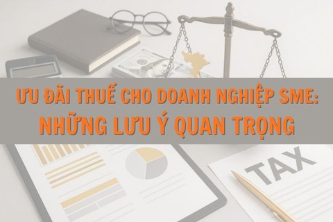 Ưu đãi thuế cho doanh nghiệp SMEs: những lưu ý quan trọng