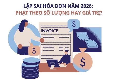 Lập sai hóa đơn năm 2026: Phạt theo số lượng hay giá trị?