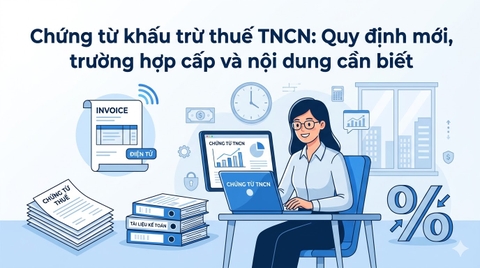 Chứng từ khấu trừ thuế TNCN: Quy định mới, trường hợp cấp và nội dung cần biết