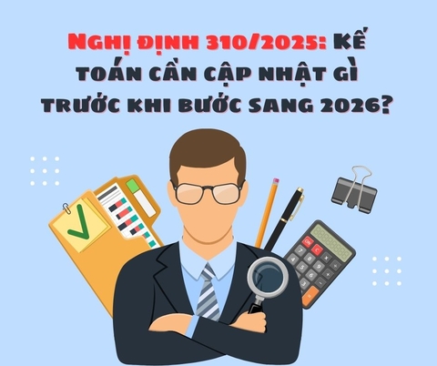Nghị định 310/2025: Kế toán cần cập nhật gì trước khi bước sang 2026?