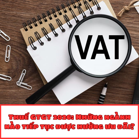 Thuế GTGT 2026: Những ngành nào tiếp tục được hưởng ưu đãi?