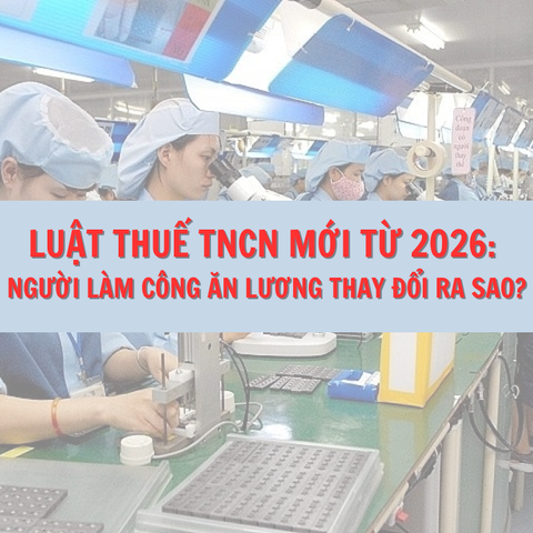 Luật Thuế TNCN mới từ 2026: Người làm công ăn lương thay đổi ra sao?