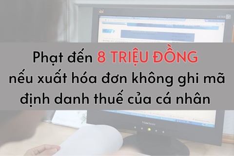 Phạt đến 8 triệu đồng nếu xuất hóa đơn không ghi mã định danh thuế của cá nhân từ 01/7/2025