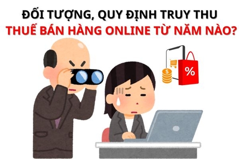 Đối tượng, quy định truy thu thuế bán hàng online từ năm nào?