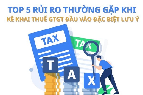 TOP 5 rủi ro thường gặp khi kê khai thuế GTGT đầu vào đặc biệt lưu ý