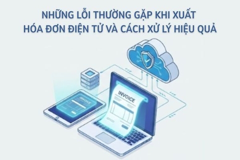 Những lỗi thường gặp khi xuất hóa đơn điện tử và cách xử lý hiệu quả