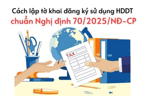 Cách lập tờ khai đăng ký sử dụng hóa đơn điện tử chuẩn Nghị định 70/2025/NĐ-CP