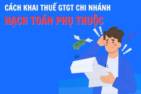 Cách khai thuế GTGT chi nhánh hạch toán phụ thuộc