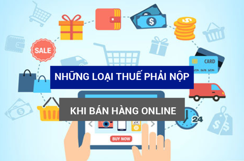 NHỮNG LOẠI THUẾ CẦN NỘP ĐỐI VỚI CÁ NHÂN , HỘ CÁ NHÂN KHI BÁN HÀNG ONLINE.