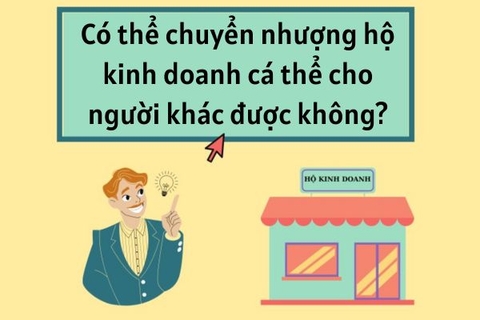 Có thể chuyển nhượng hộ kinh doanh cá thể cho người khác được không?